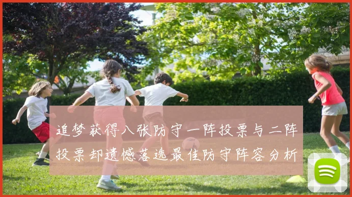 追梦获得八张防守一阵投票与二阵投票却遗憾落选最佳防守阵容分析