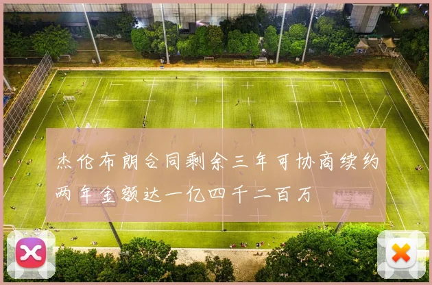 杰伦布朗合同剩余三年可协商续约两年金额达一亿四千二百万