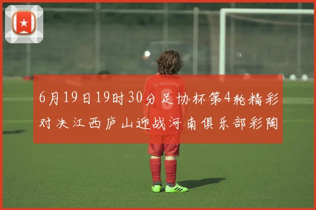 6月19日19时30分足协杯第4轮精彩对决江西庐山迎战河南俱乐部彩陶坊